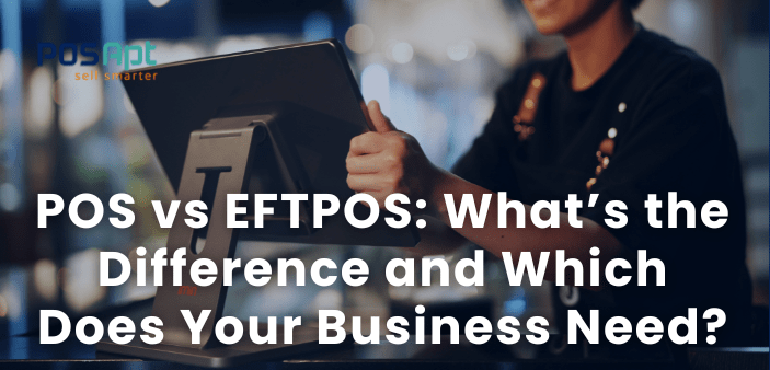 POS vs EFTPOS: What&rsquo;s the Difference and Which Does Your Business Need?