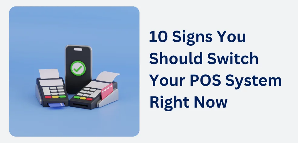 10 Signs You Should Switch Your POS System Right Now