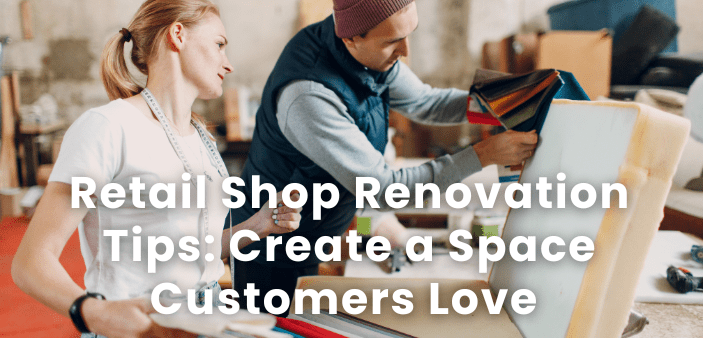 Retail Shop Renovation Tips- Create a Space Customers Love